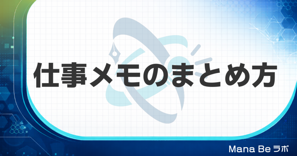 仕事メモのまとめ方｜後で使えるノートに変える4つの原則と週1棚卸し術