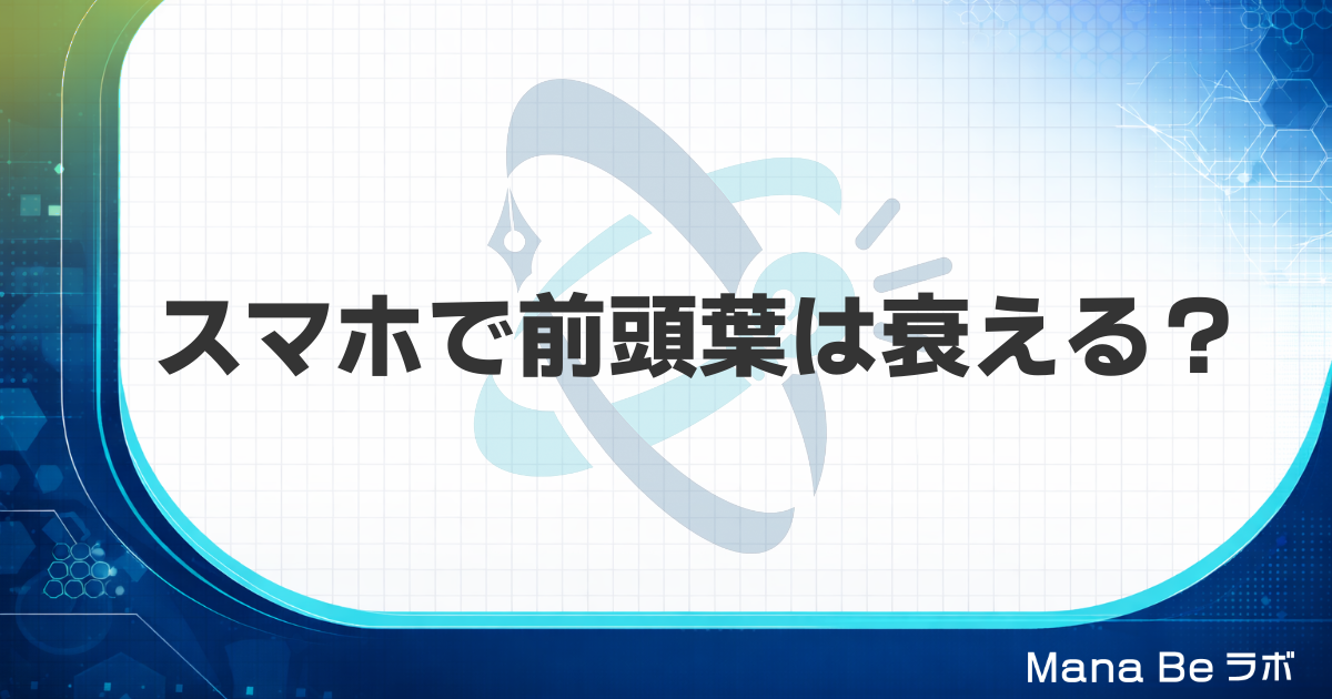 スマホで前頭葉は衰える？研究でわかる大人の脳への影響と疲れさせない4つの使い方